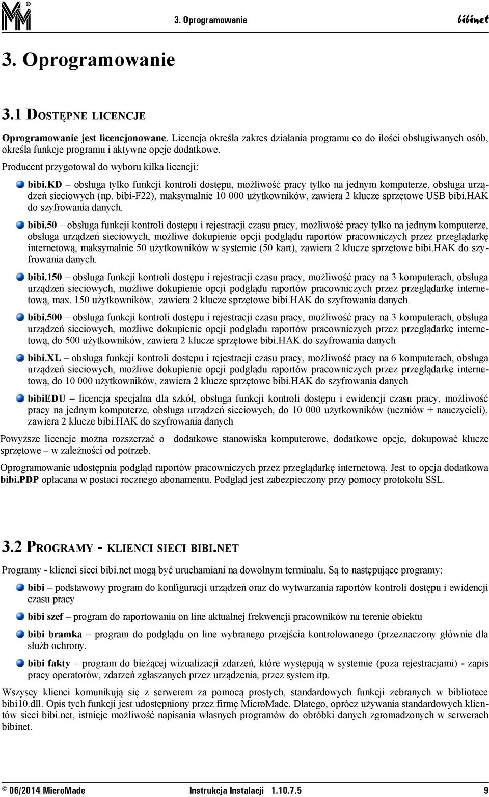 kd obsługa tylko funkcji kontroli dostępu, możliwość pracy tylko na jednym komputerze, obsługa urządzeń sieciowych (np. bibi-f22), maksymalnie 10 000 użytkowników, zawiera 2 klucze sprzętowe USB bibi.