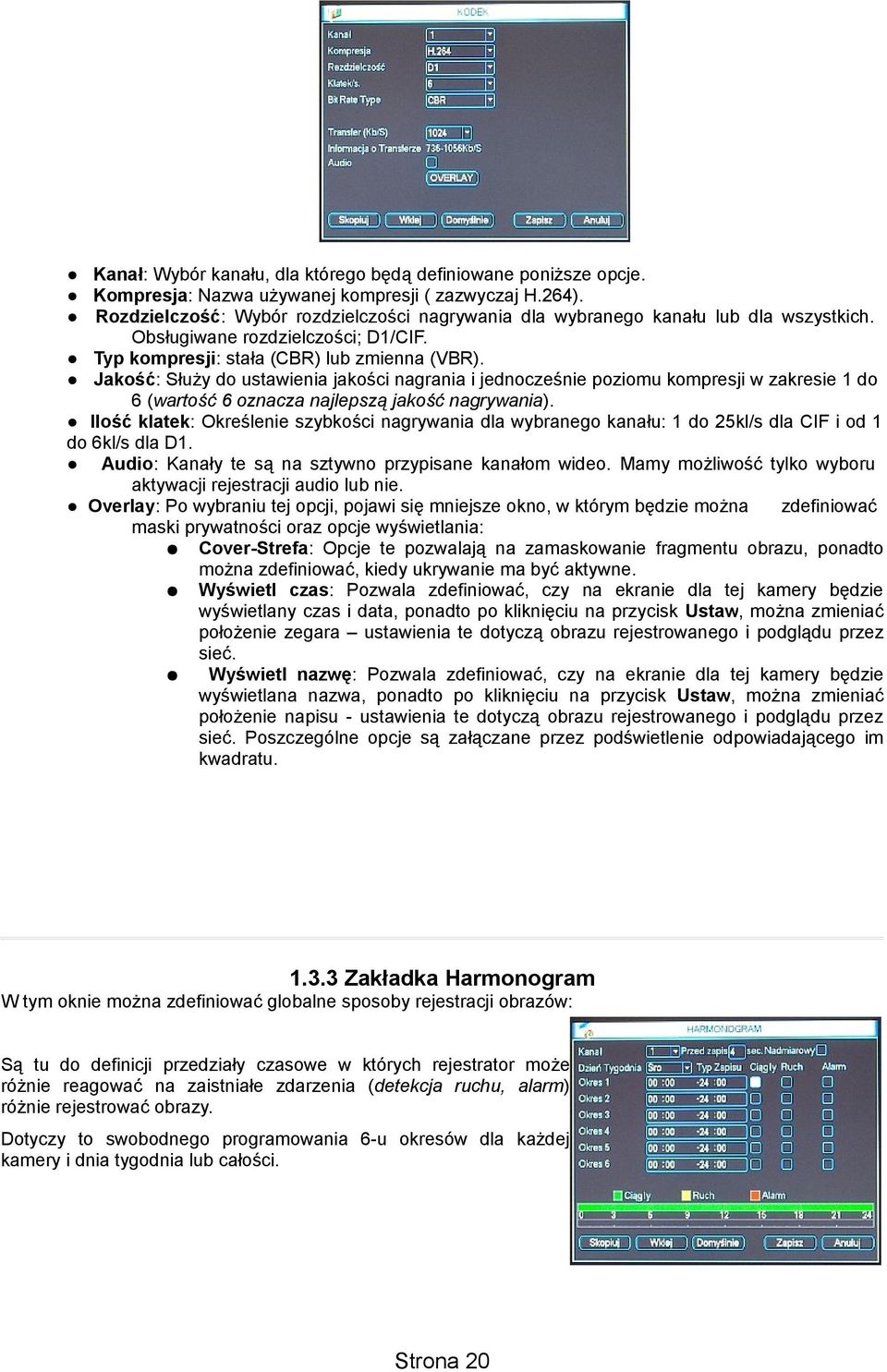 Jakość: Służy do ustawienia jakości nagrania i jednocześnie poziomu kompresji w zakresie 1 do 6 (wartość 6 oznacza najlepszą jakość nagrywania).