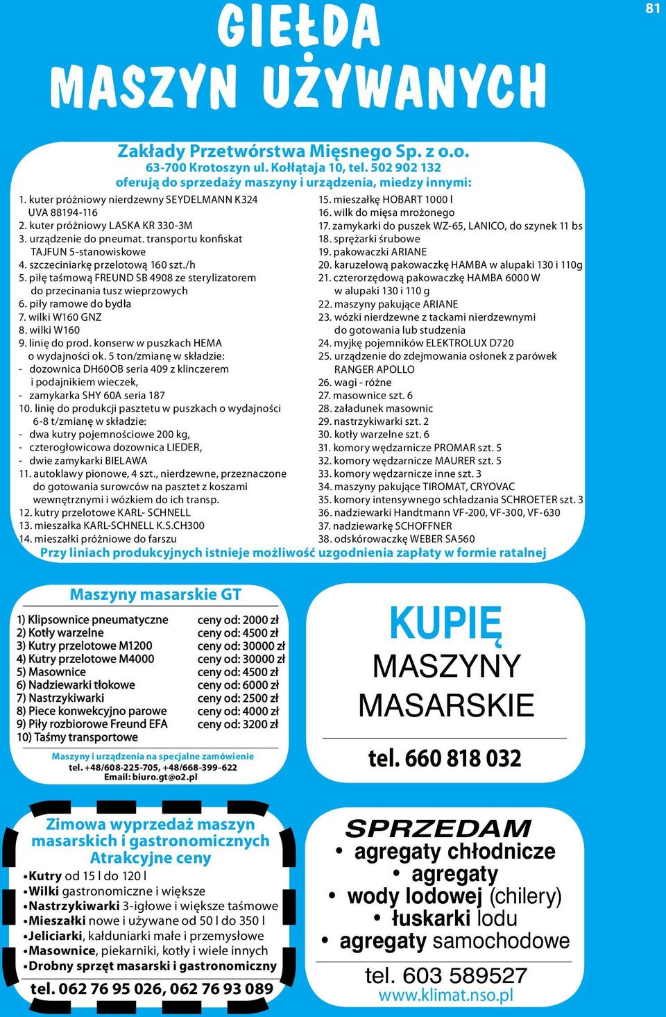 /h 5. piłę taśmową FREUND SB 4908 ze sterylizatorem do przecinania tusz wieprzowych 6. piły ramowe do bydła 7. wilki W160 GNZ 8. wilki W160 9. linię do prod. konserw w puszkach HEMA o wydajności ok.