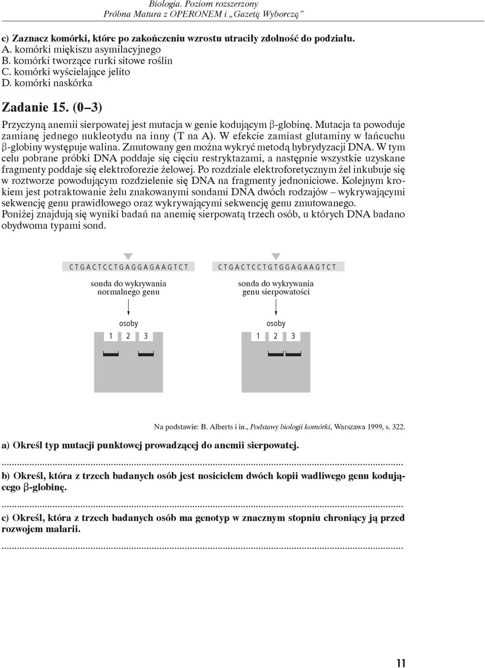 Mutacja ta powoduje zamianę jednego nukleotydu na inny (T na A). W efekcie zamiast glutaminy w łańcuchu b-globiny występuje walina. Zmutowany gen można wykryć metodą hybrydyzacji DNA.