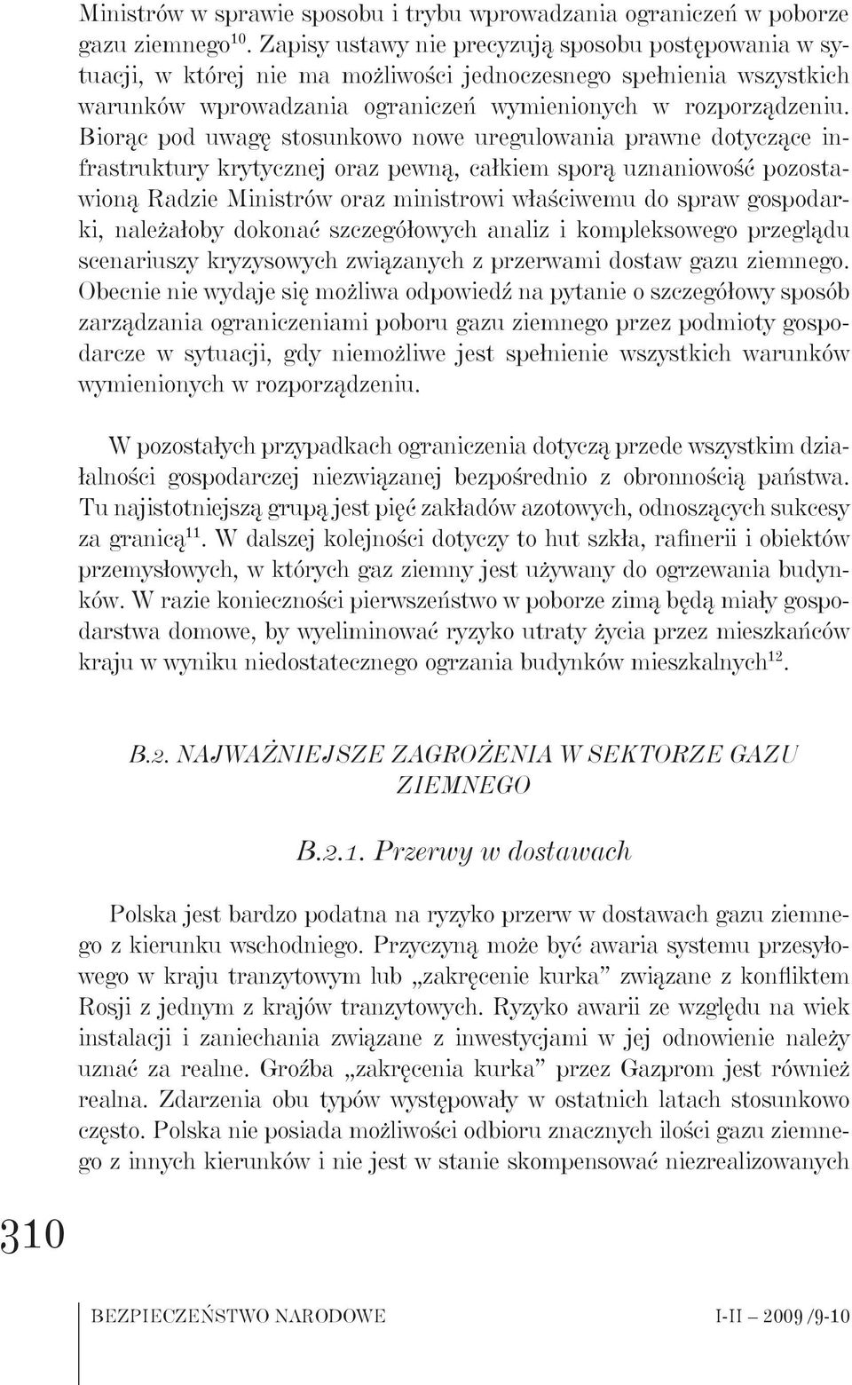 Biorąc pod uwagę stosunkowo nowe uregulowania prawne dotyczące infrastruktury krytycznej oraz pewną, całkiem sporą uznaniowość pozostawioną Radzie Ministrów oraz ministrowi właściwemu do spraw