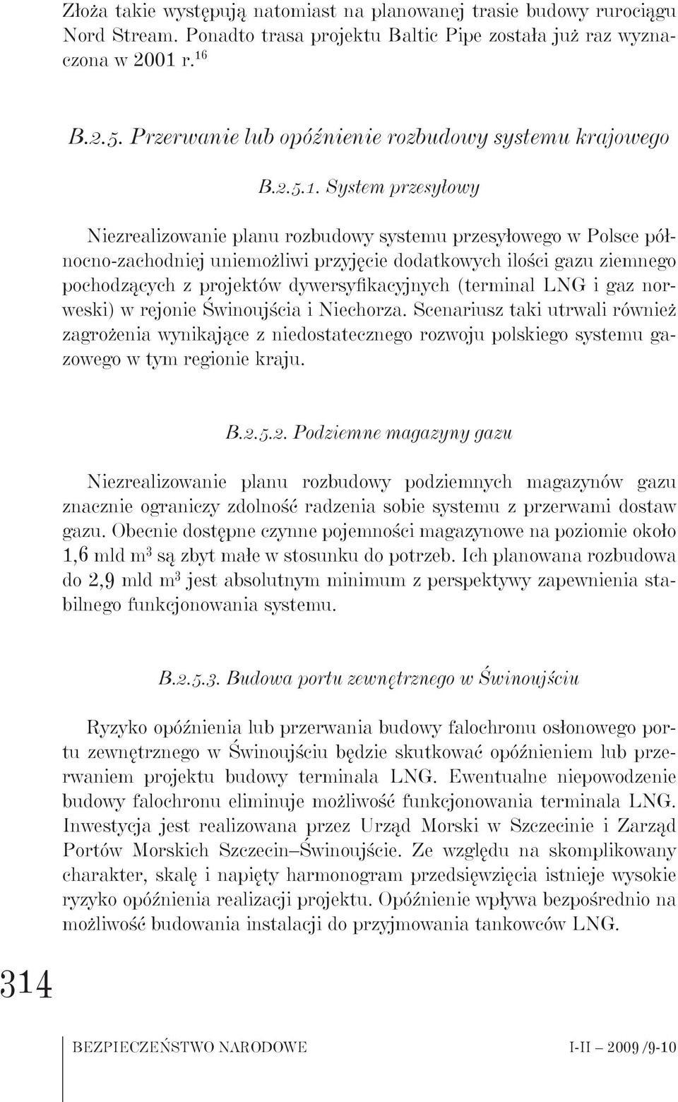 System przesyłowy Niezrealizowanie planu rozbudowy systemu przesyłowego w Polsce północno-zachodniej uniemożliwi przyjęcie dodatkowych ilości gazu ziemnego pochodzących z projektów dywersyfikacyjnych