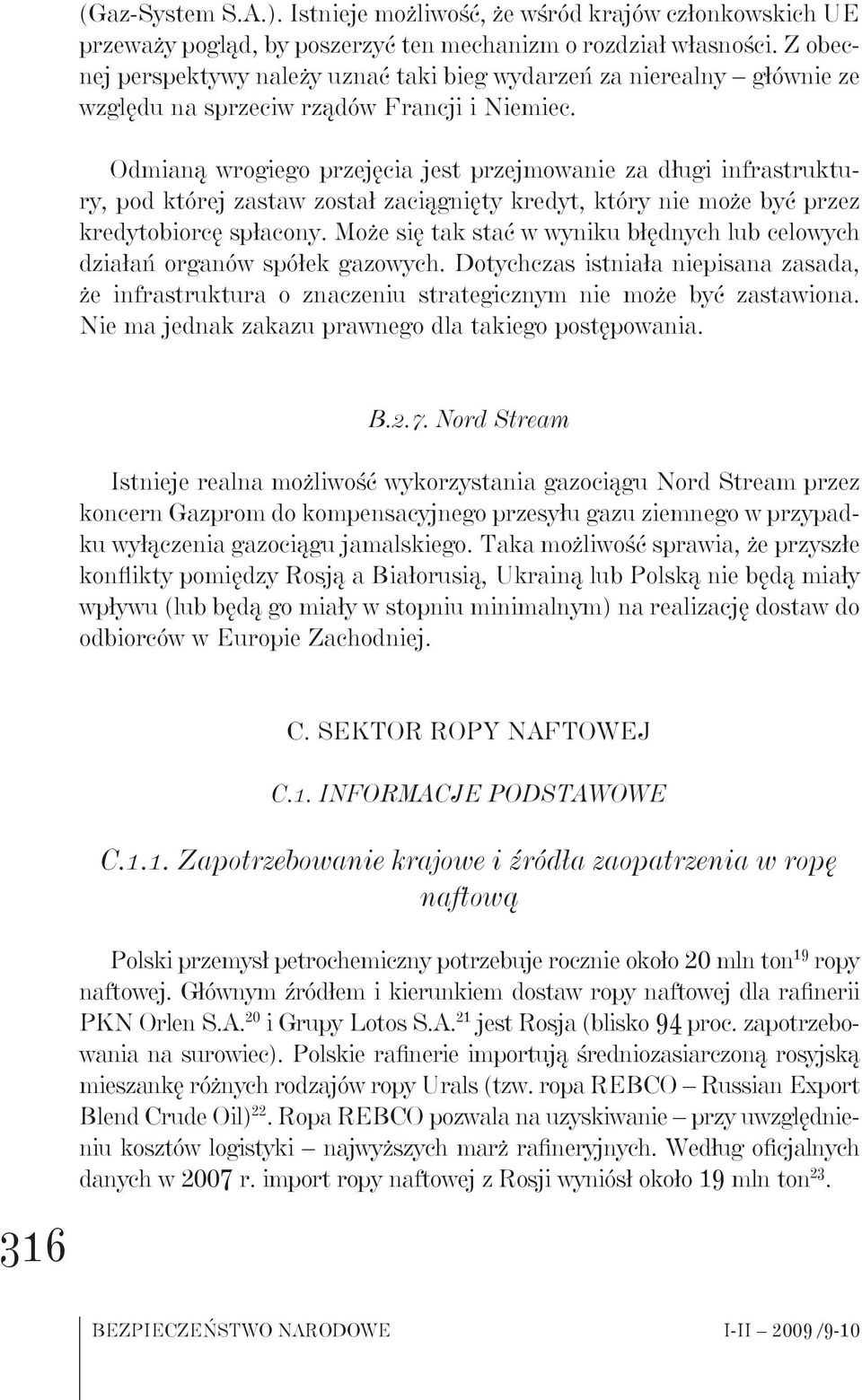 Odmianą wrogiego przejęcia jest przejmowanie za długi infrastruktury, pod której zastaw został zaciągnięty kredyt, który nie może być przez kredytobiorcę spłacony.