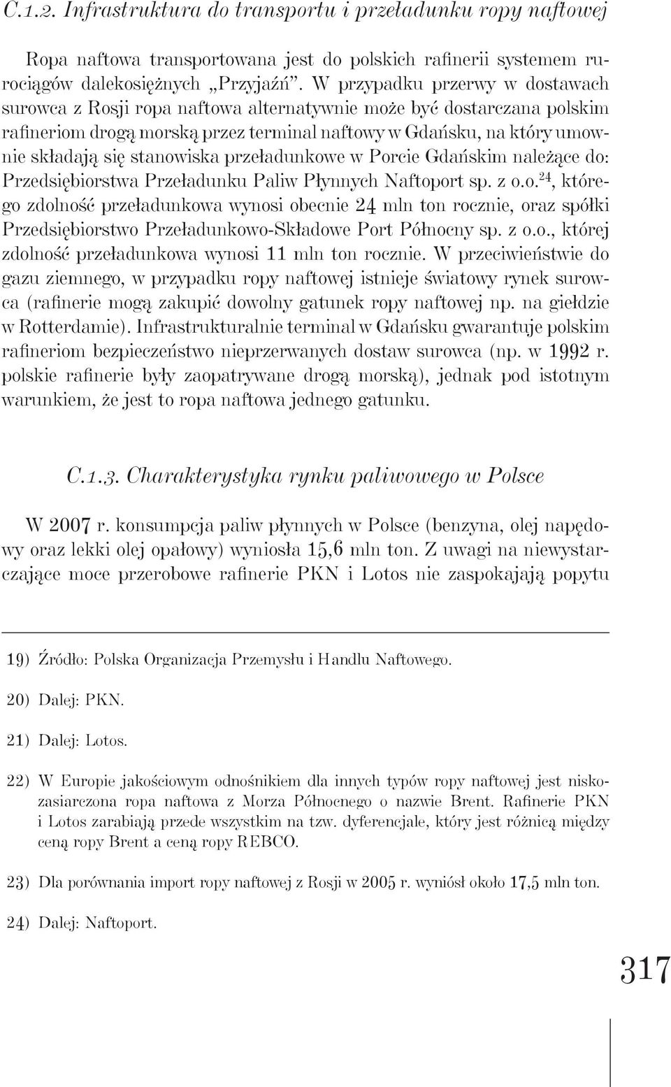 stanowiska przeładunkowe w Porcie Gdańskim należące do: Przedsiębiorstwa Przeładunku Paliw Płynnych Naftoport sp. z o.o. 24, którego zdolność przeładunkowa wynosi obecnie 24 mln ton rocznie, oraz spółki Przedsiębiorstwo Przeładunkowo-Składowe Port Północny sp.