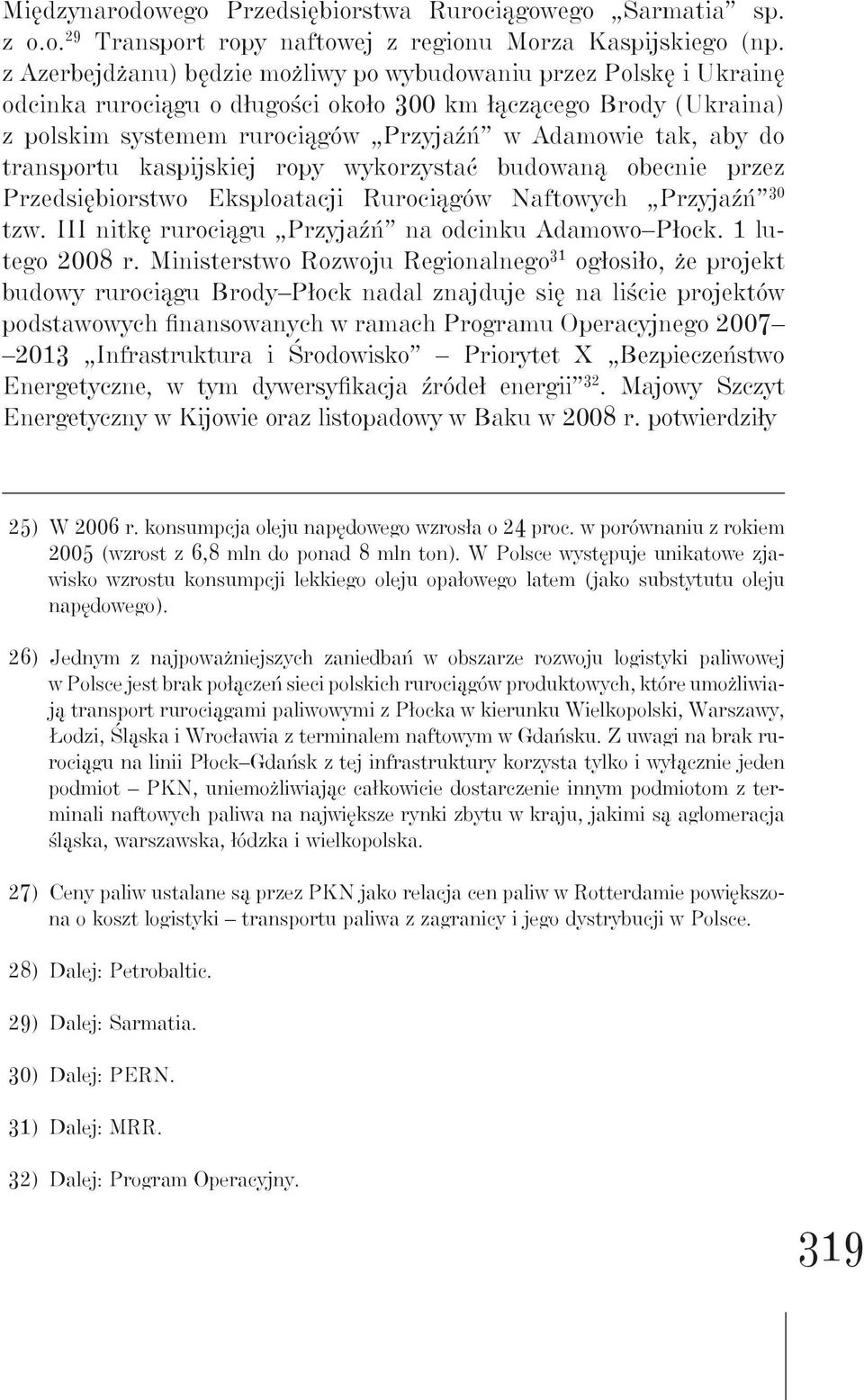 transportu kaspijskiej ropy wykorzystać budowaną obecnie przez Przedsiębiorstwo Eksploatacji Rurociągów Naftowych Przyjaźń 30 tzw. III nitkę rurociągu Przyjaźń na odcinku Adamowo Płock.