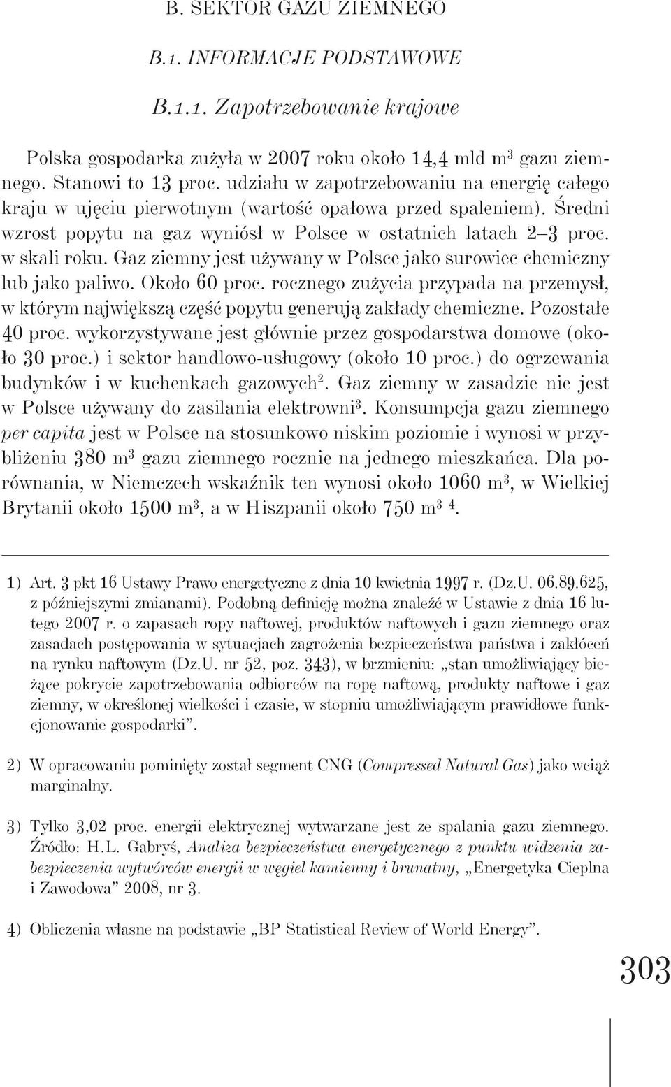 Gaz ziemny jest używany w Polsce jako surowiec chemiczny lub jako paliwo. Około 60 proc. rocznego zużycia przypada na przemysł, w którym największą część popytu generują zakłady chemiczne.