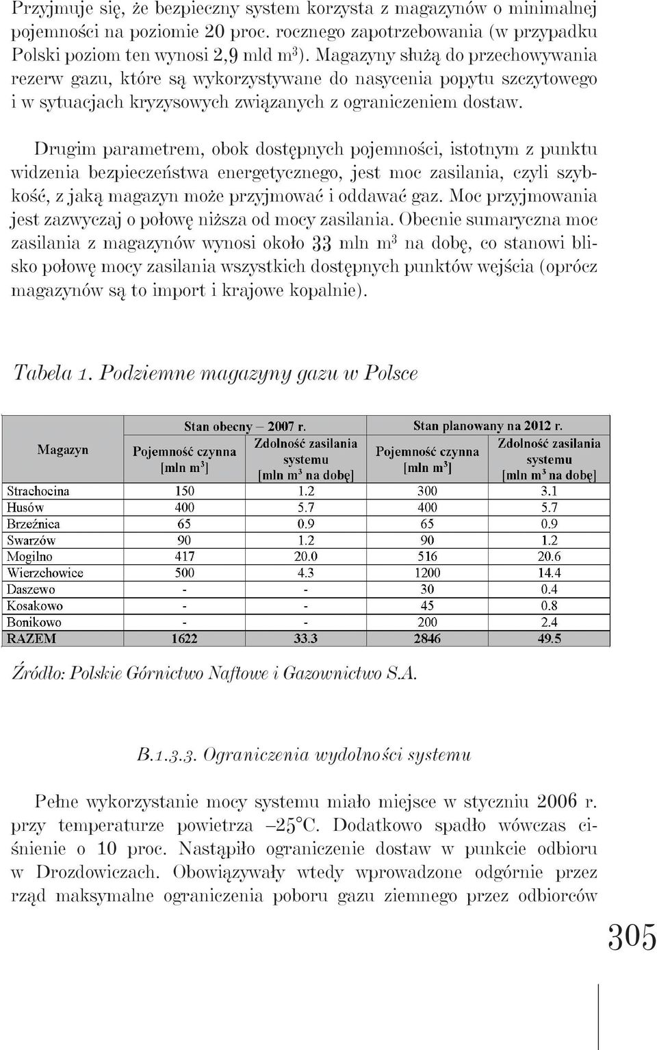 Drugim parametrem, obok dostępnych pojemności, istotnym z punktu widzenia bezpieczeństwa energetycznego, jest moc zasilania, czyli szybkość, z jaką magazyn może przyjmować i oddawać gaz.