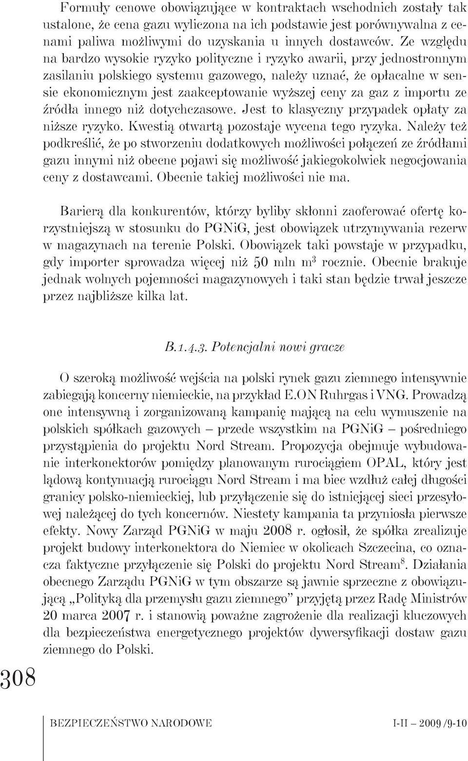 ceny za gaz z importu ze źródła innego niż dotychczasowe. Jest to klasyczny przypadek opłaty za niższe ryzyko. Kwestią otwartą pozostaje wycena tego ryzyka.