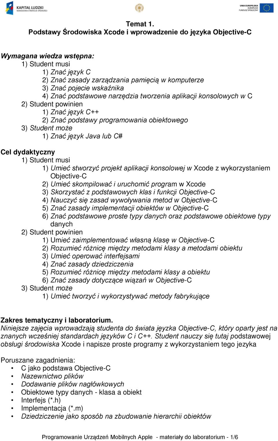 Znać podstawowe narzędzia tworzenia aplikacji konsolowych w C 2) Student powinien 1) Znać język C++ 2) Znać podstawy programowania obiektowego 3) Student może 1) Znać język Java lub C# Cel