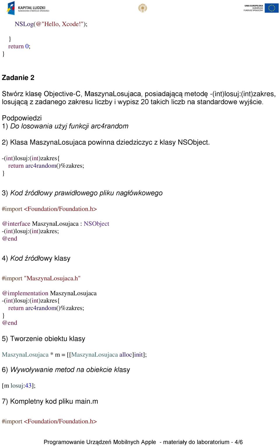 Podpowiedzi 1) Do losowania użyj funkcji arc4random 2) Klasa MaszynaLosujaca powinna dziedziczyc z klasy NSObject.