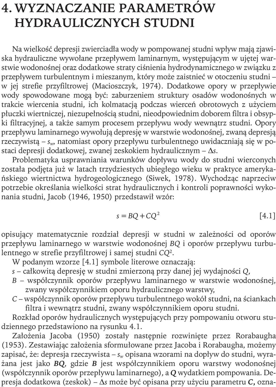 Dodatkowe opory w przepływie wody spowodowane mogą być: zaburzeniem struktury osadów wodonośnyh w trakie wierenia studni, ih kolmatają podzas wiereń obrotowyh z użyiem płuzki wiertnizej,