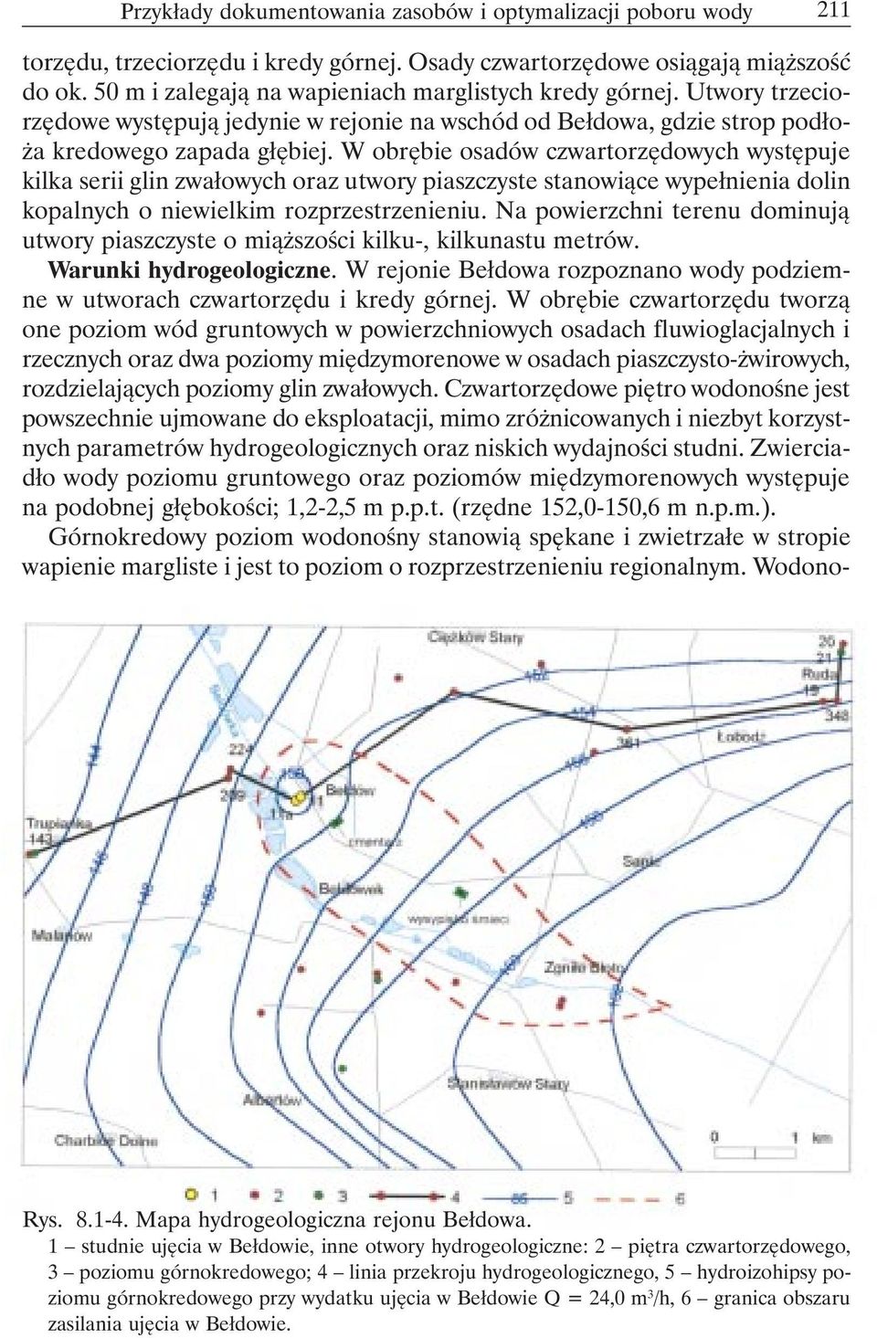 W obrębie osadów czwartorzędowych występuje kilka serii glin zwałowych oraz utwory piaszczyste stanowiące wypełnienia dolin kopalnych o niewielkim rozprzestrzenieniu.