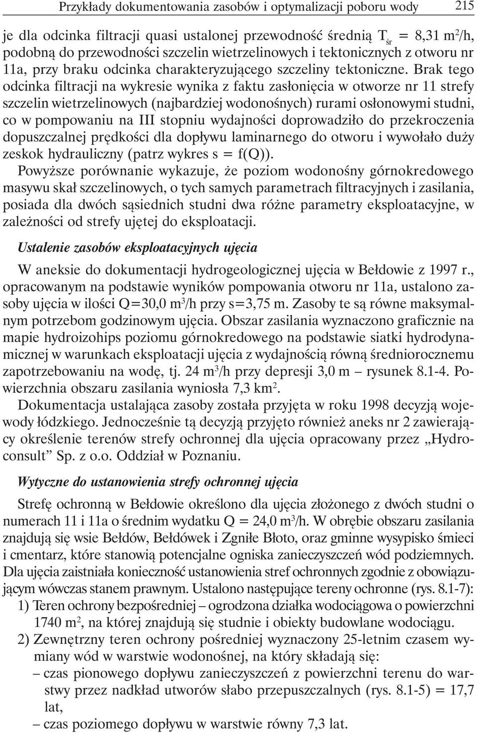 Brak tego odcinka filtracji na wykresie wynika z faktu zasłonięcia w otworze nr 11 strefy szczelin wietrzelinowych (najbardziej wodonośnych) rurami osłonowymi studni, co w pompowaniu na III stopniu