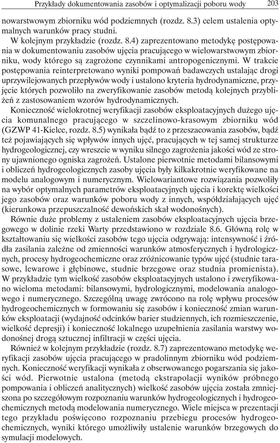 W trakcie postępowania reinterpretowano wyniki pompowań badawczych ustalając drogi uprzywilejowanych przepływów wody i ustalono kryteria hydrodynamiczne, przyjęcie których pozwoliło na zweryfikowanie