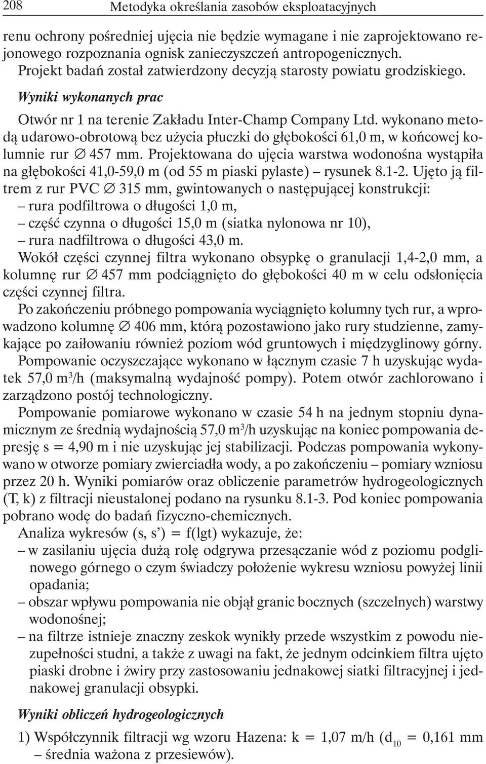 wykonano metodą udarowo-obrotową bez użycia płuczki do głębokości 61,0 m, w końcowej kolumnie rur 457 mm.