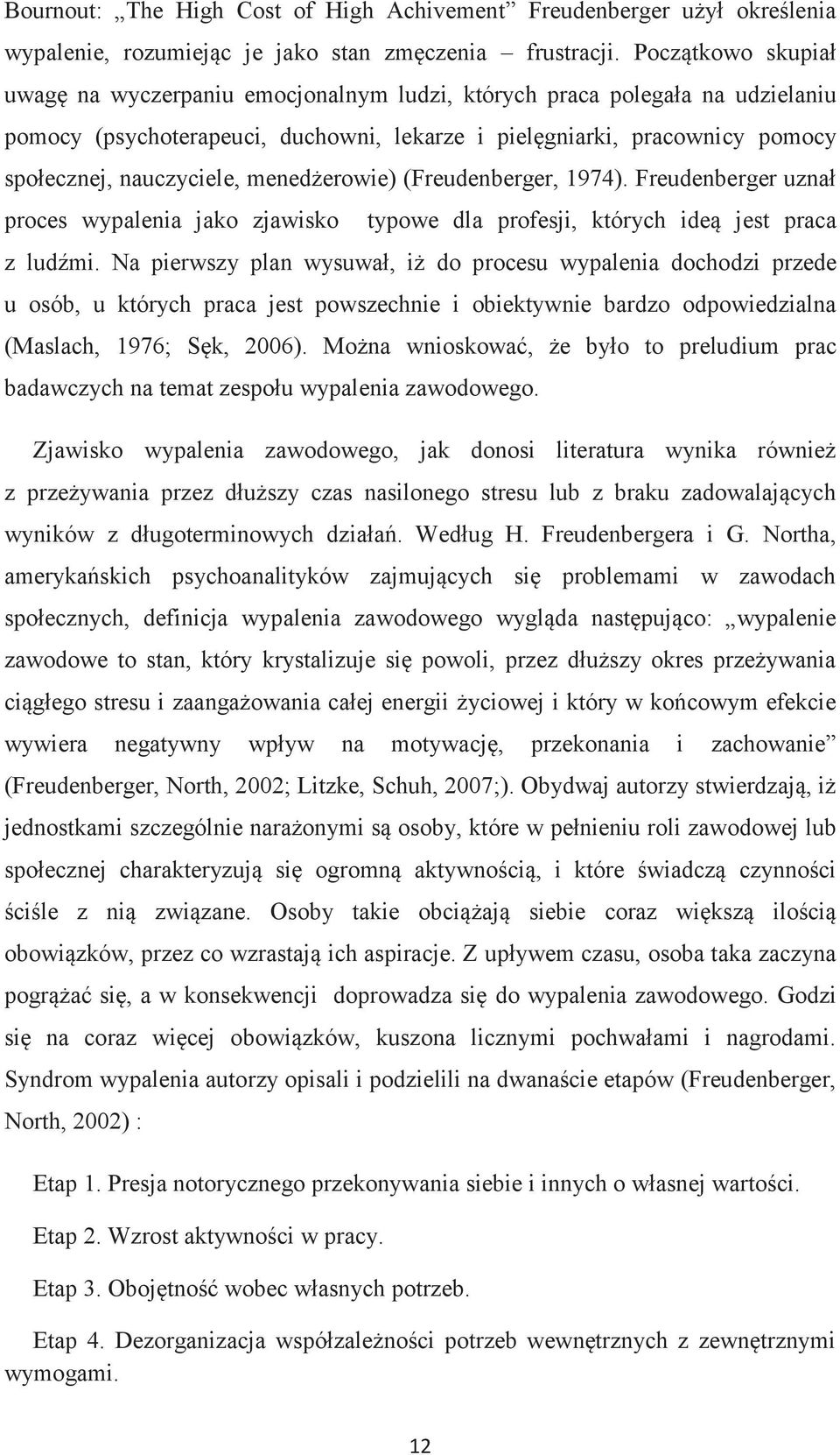 menedżerowie) (Freudenberger, 1974). Freudenberger uznał proces wypalenia jako zjawisko typowe dla profesji, których ideą jest praca z ludźmi.