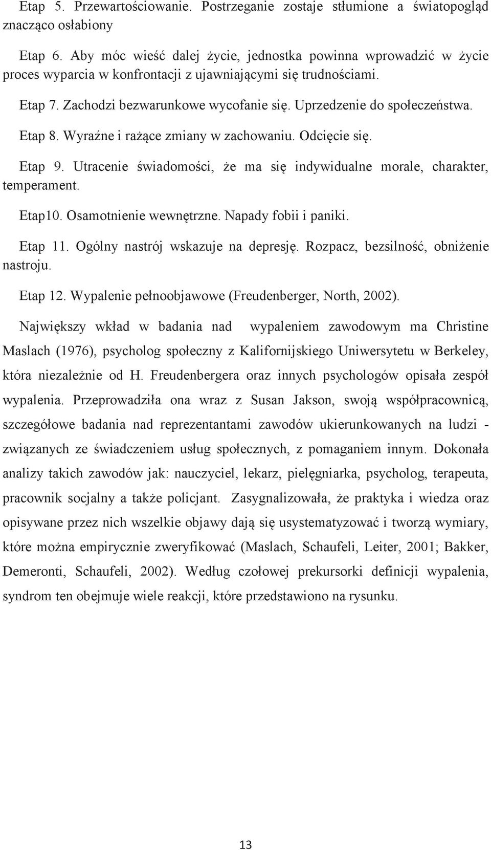 Uprzedzenie do społeczeństwa. Etap 8. Wyraźne i rażące zmiany w zachowaniu. Odcięcie się. Etap 9. Utracenie świadomości, że ma się indywidualne morale, charakter, temperament. Etap10.