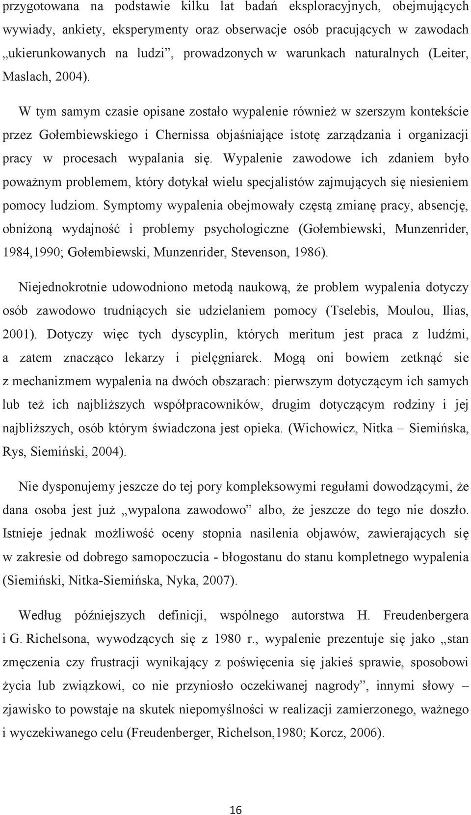 W tym samym czasie opisane zostało wypalenie również w szerszym kontekście przez Gołembiewskiego i Chernissa objaśniające istotę zarządzania i organizacji pracy w procesach wypalania się.