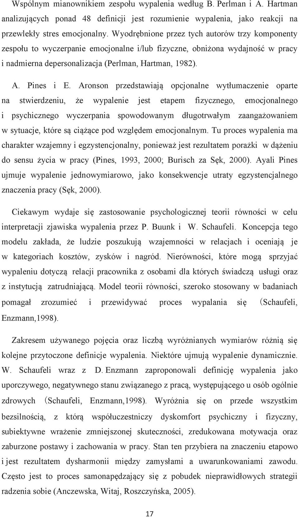 Aronson przedstawiają opcjonalne wytłumaczenie oparte na stwierdzeniu, że wypalenie jest etapem fizycznego, emocjonalnego i psychicznego wyczerpania spowodowanym długotrwałym zaangażowaniem w