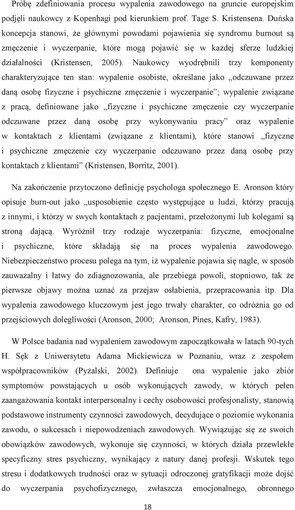 Naukowcy wyodrębnili trzy komponenty charakteryzujące ten stan: wypalenie osobiste, określane jako odczuwane przez daną osobę fizyczne i psychiczne zmęczenie i wyczerpanie ; wypalenie związane z