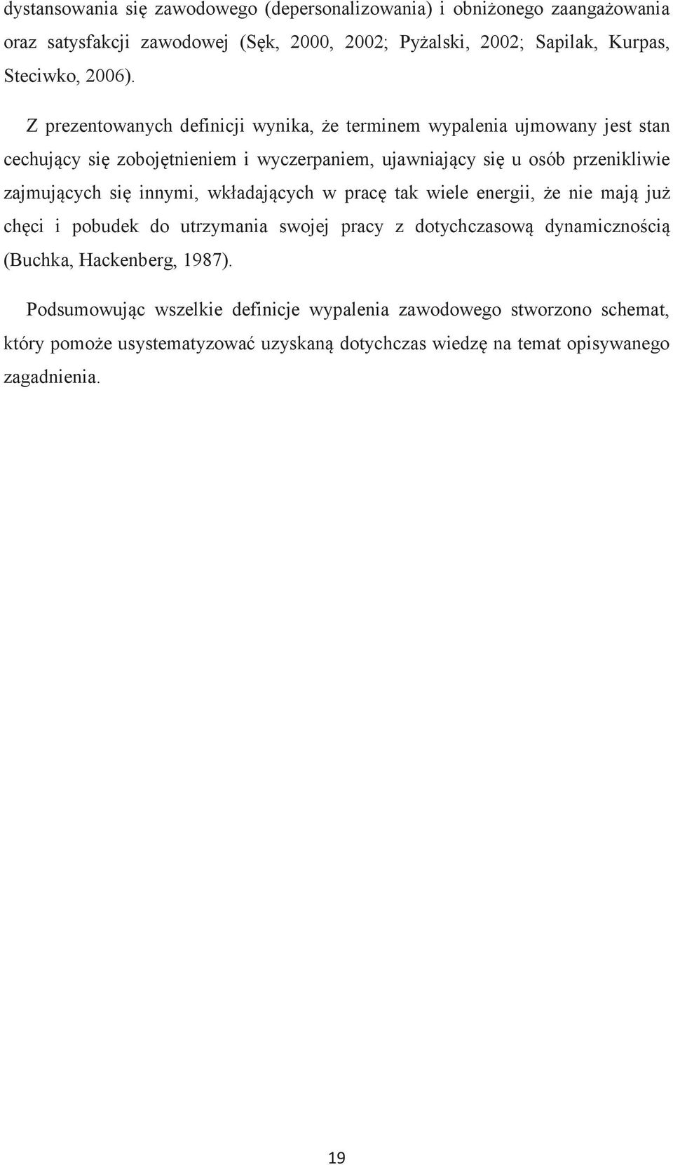 Z prezentowanych definicji wynika, że terminem wypalenia ujmowany jest stan cechujący się zobojętnieniem i wyczerpaniem, ujawniający się u osób przenikliwie zajmujących