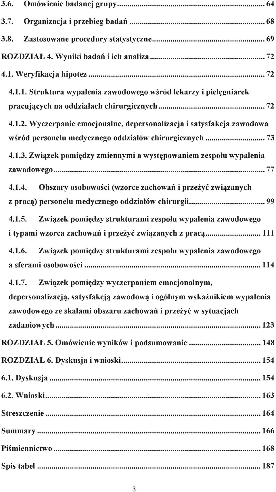 .. 73 4.1.3. Związek pomiędzy zmiennymi a występowaniem zespołu wypalenia zawodowego... 77 4.1.4. Obszary osobowości (wzorce zachowań i przeżyć związanych z pracą) personelu medycznego oddziałów chirurgii.