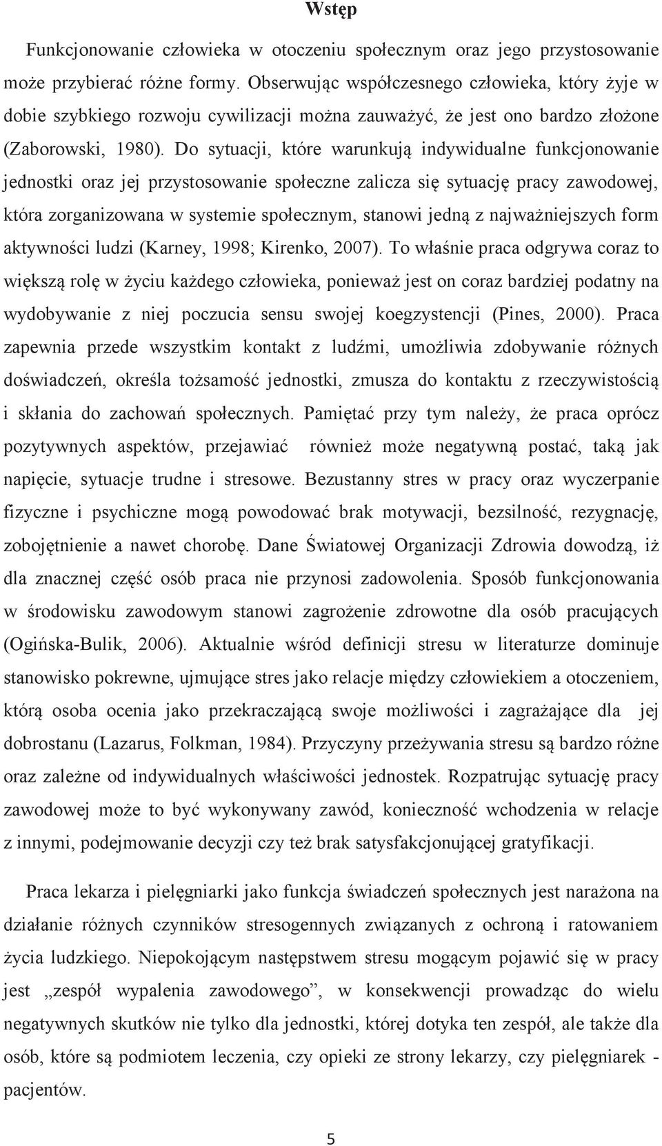 Do sytuacji, które warunkują indywidualne funkcjonowanie jednostki oraz jej przystosowanie społeczne zalicza się sytuację pracy zawodowej, która zorganizowana w systemie społecznym, stanowi jedną z