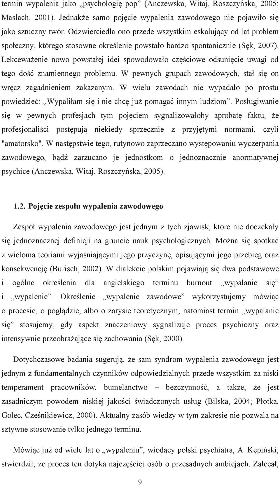 Lekceważenie nowo powstałej idei spowodowało częściowe odsunięcie uwagi od tego dość znamiennego problemu. W pewnych grupach zawodowych, stał się on wręcz zagadnieniem zakazanym.