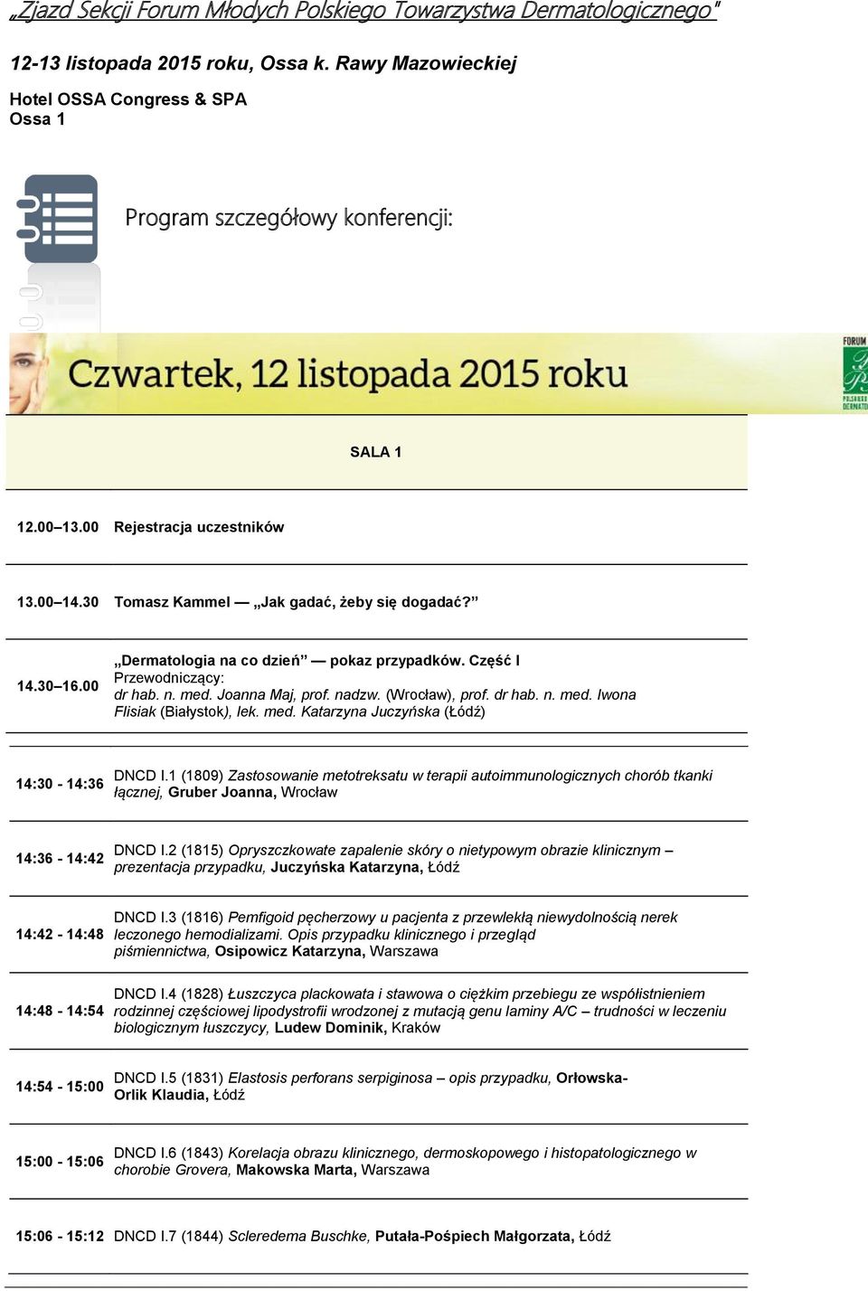 (Wrocław), prof. dr hab. n. med. Iwona Flisiak (Białystok), lek. med. Katarzyna Juczyńska (Łódź) 14:30-14:36 DNCD I.