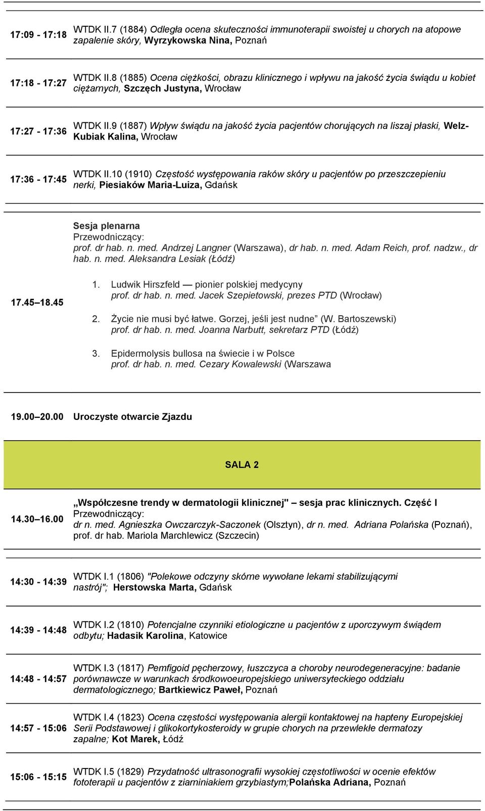 9 (1887) Wpływ świądu na jakość życia pacjentów chorujących na liszaj płaski, Welz- Kubiak Kalina, Wrocław 17:36-17:45 WTDK II.