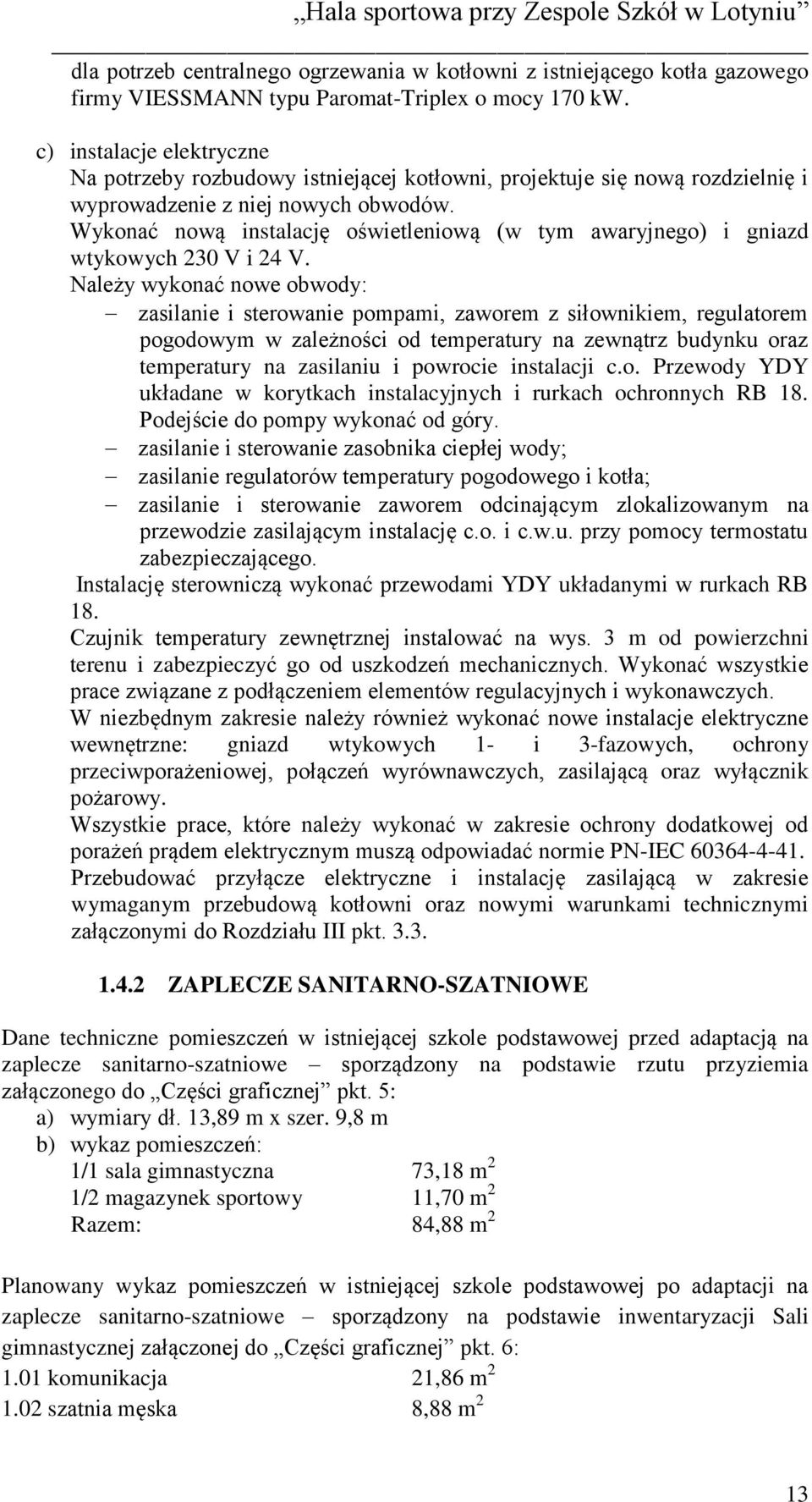 Wykonać nową instalację oświetleniową (w tym awaryjnego) i gniazd wtykowych 230 V i 24 V.