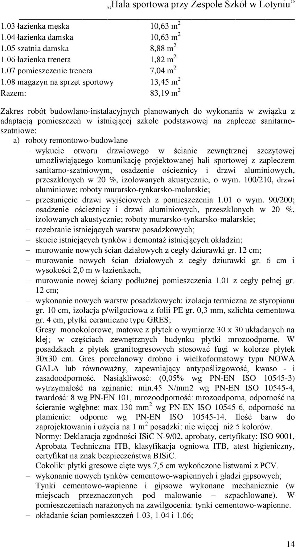 sanitarnoszatniowe: a) roboty remontowo-budowlane wykucie otworu drzwiowego w ścianie zewnętrznej szczytowej umożliwiającego komunikację projektowanej hali sportowej z zapleczem sanitarno-szatniowym;