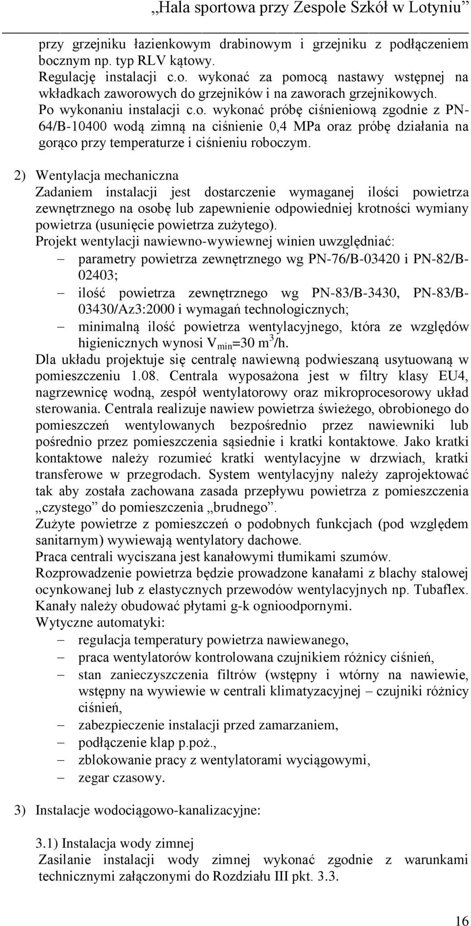 2) Wentylacja mechaniczna Zadaniem instalacji jest dostarczenie wymaganej ilości powietrza zewnętrznego na osobę lub zapewnienie odpowiedniej krotności wymiany powietrza (usunięcie powietrza