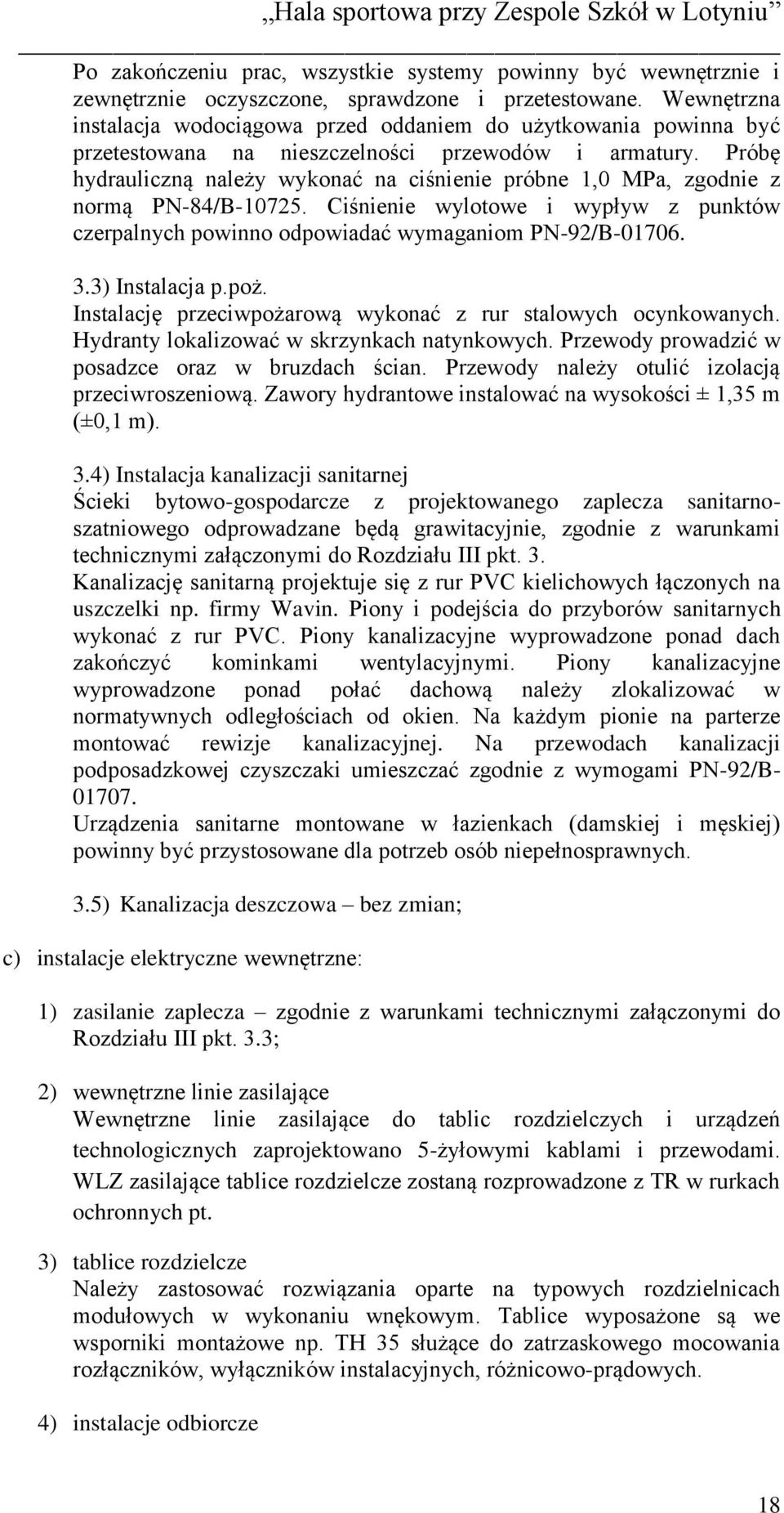 Próbę hydrauliczną należy wykonać na ciśnienie próbne 1,0 MPa, zgodnie z normą PN-84/B-10725. Ciśnienie wylotowe i wypływ z punktów czerpalnych powinno odpowiadać wymaganiom PN-92/B-01706. 3.