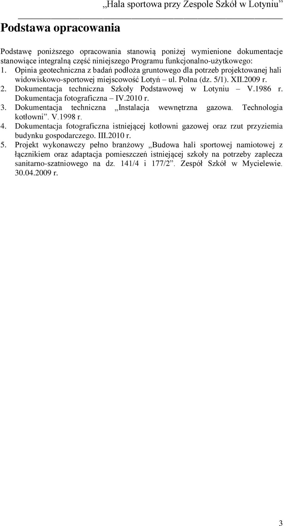 Dokumentacja techniczna Szkoły Podstawowej w Lotyniu V.1986 r. Dokumentacja fotograficzna IV.2010 r. 3. Dokumentacja techniczna Instalacja wewnętrzna gazowa. Technologia kotłowni. V.1998 r. 4.