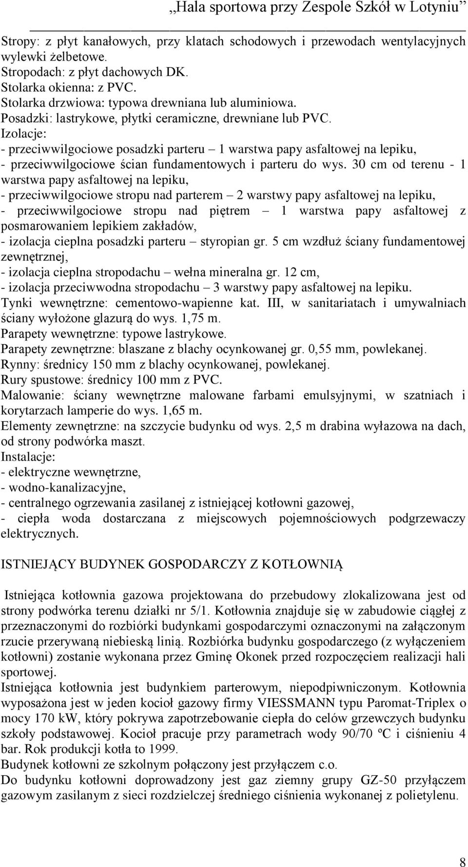 Izolacje: - przeciwwilgociowe posadzki parteru 1 warstwa papy asfaltowej na lepiku, - przeciwwilgociowe ścian fundamentowych i parteru do wys.