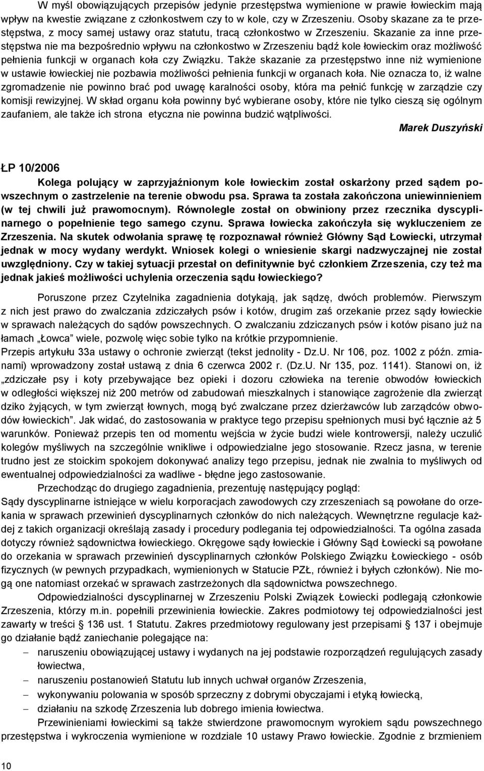 Skazanie za inne przestępstwa nie ma bezpośrednio wpływu na członkostwo w Zrzeszeniu bądź kole łowieckim oraz możliwość pełnienia funkcji w organach koła czy Związku.