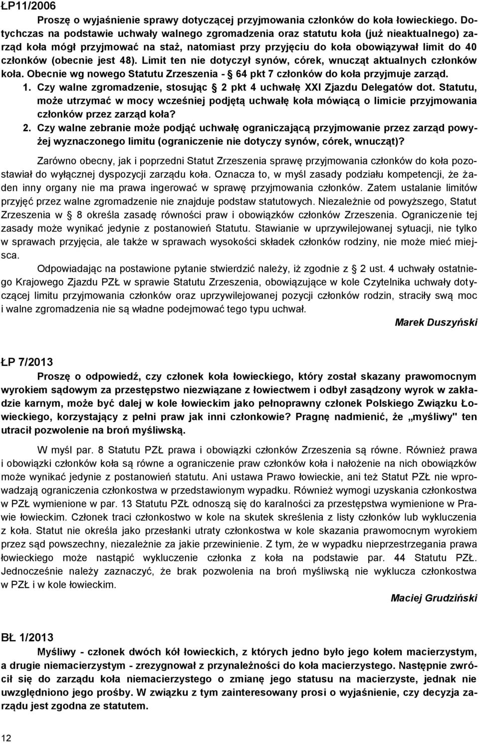 (obecnie jest 48). Limit ten nie dotyczył synów, córek, wnucząt aktualnych członków koła. Obecnie wg nowego Statutu Zrzeszenia - 64 pkt 7 członków do koła przyjmuje zarząd. 1.