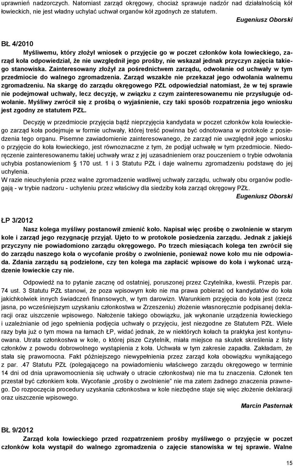 zajęcia takiego stanowiska. Zainteresowany złożył za pośrednictwem zarządu, odwołanie od uchwały w tym przedmiocie do walnego zgromadzenia.