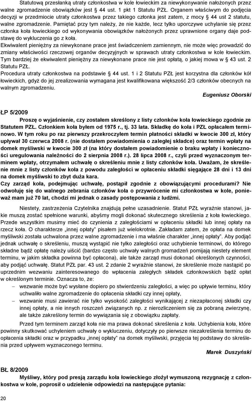 Pamiętać przy tym należy, że nie każde, lecz tylko uporczywe uchylanie się przez członka koła łowieckiego od wykonywania obowiązków nałożonych przez uprawnione organy daje podstawę do wykluczenia go