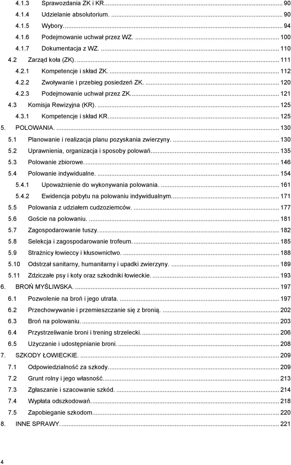 1 Planowanie i realizacja planu pozyskania zwierzyny.... 130 5.2 Uprawnienia, organizacja i sposoby polowań... 135 5.3 Polowanie zbiorowe.... 146 5.4 Polowanie indywidualne.... 154 5.4.1 Upoważnienie do wykonywania polowania.