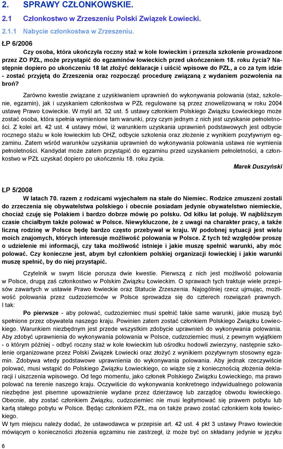 Następnie dopiero po ukończeniu 18 lat złożyć deklaracje i uiścić wpisowe do PZŁ, a co za tym idzie - zostać przyjętą do Zrzeszenia oraz rozpocząć procedurę związaną z wydaniem pozwolenia na broń?