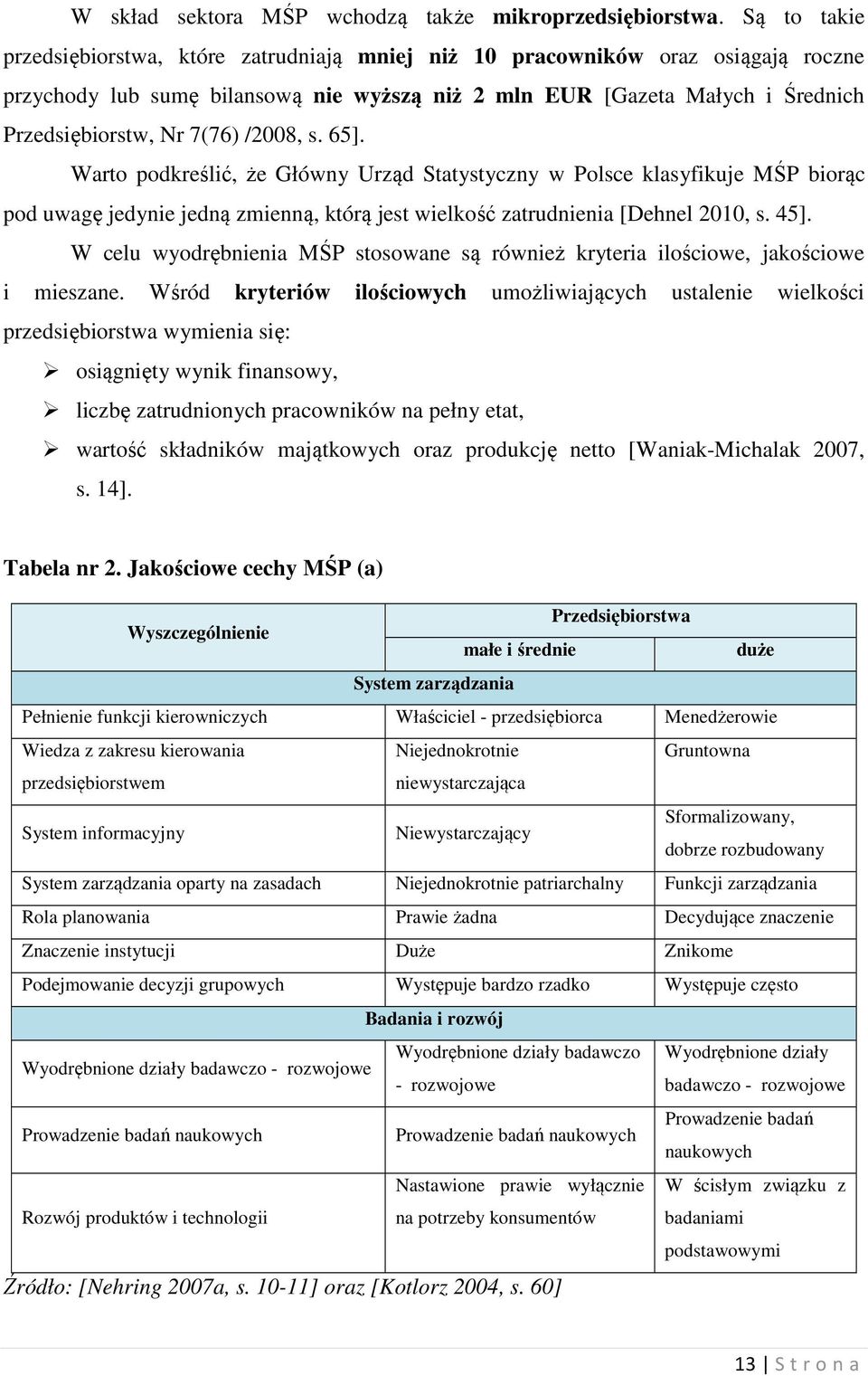 /2008, s. 65]. Warto podkreślić, że Główny Urząd Statystyczny w Polsce klasyfikuje MŚP biorąc pod uwagę jedynie jedną zmienną, którą jest wielkość zatrudnienia [Dehnel 2010, s. 45].