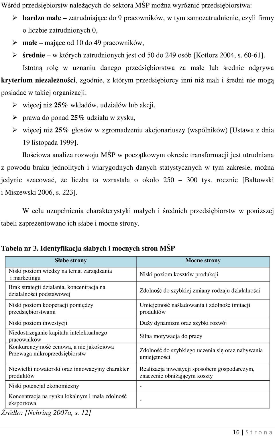 Istotną rolę w uznaniu danego przedsiębiorstwa za małe lub średnie odgrywa kryterium niezależności, zgodnie, z którym przedsiębiorcy inni niż mali i średni nie mogą posiadać w takiej organizacji: