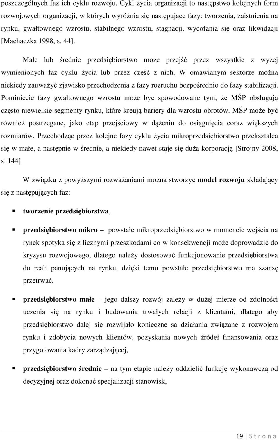 stagnacji, wycofania się oraz likwidacji [Machaczka 1998, s. 44]. Małe lub średnie przedsiębiorstwo może przejść przez wszystkie z wyżej wymienionych faz cyklu życia lub przez część z nich.