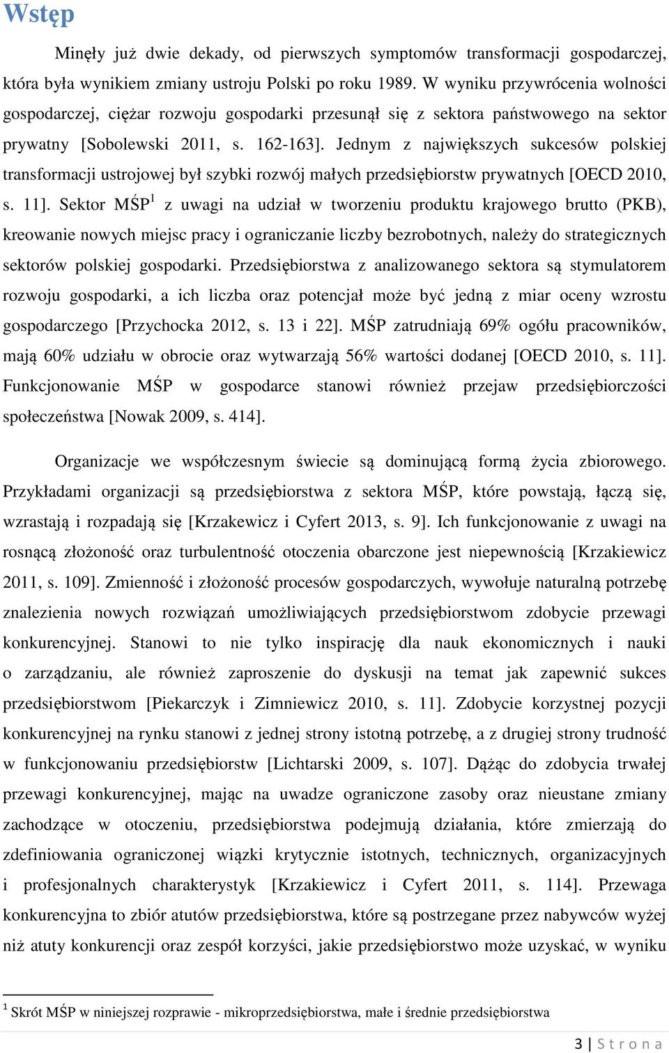Jednym z największych sukcesów polskiej transformacji ustrojowej był szybki rozwój małych przedsiębiorstw prywatnych [OECD 2010, s. 11].