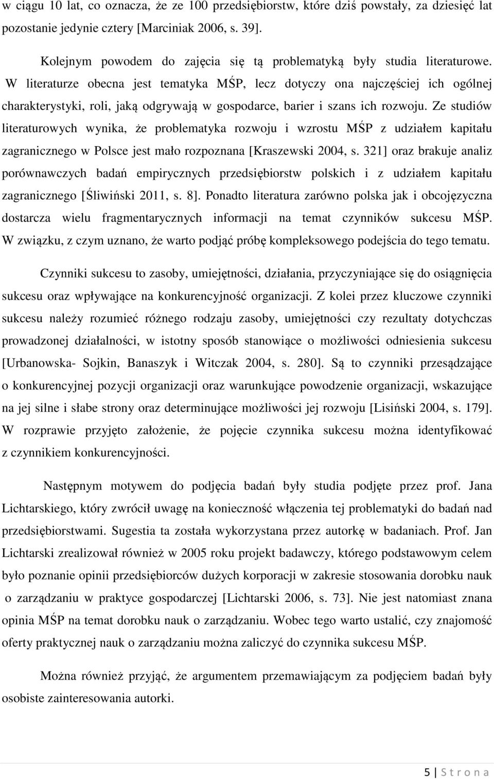 W literaturze obecna jest tematyka MŚP, lecz dotyczy ona najczęściej ich ogólnej charakterystyki, roli, jaką odgrywają w gospodarce, barier i szans ich rozwoju.