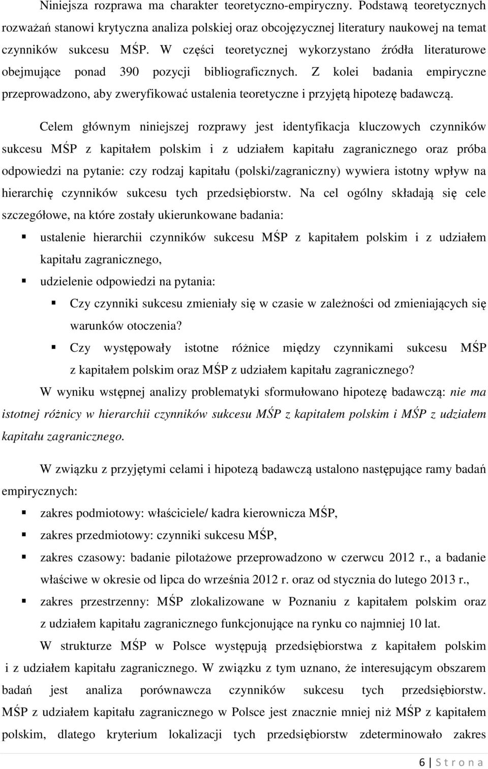 Z kolei badania empiryczne przeprowadzono, aby zweryfikować ustalenia teoretyczne i przyjętą hipotezę badawczą.