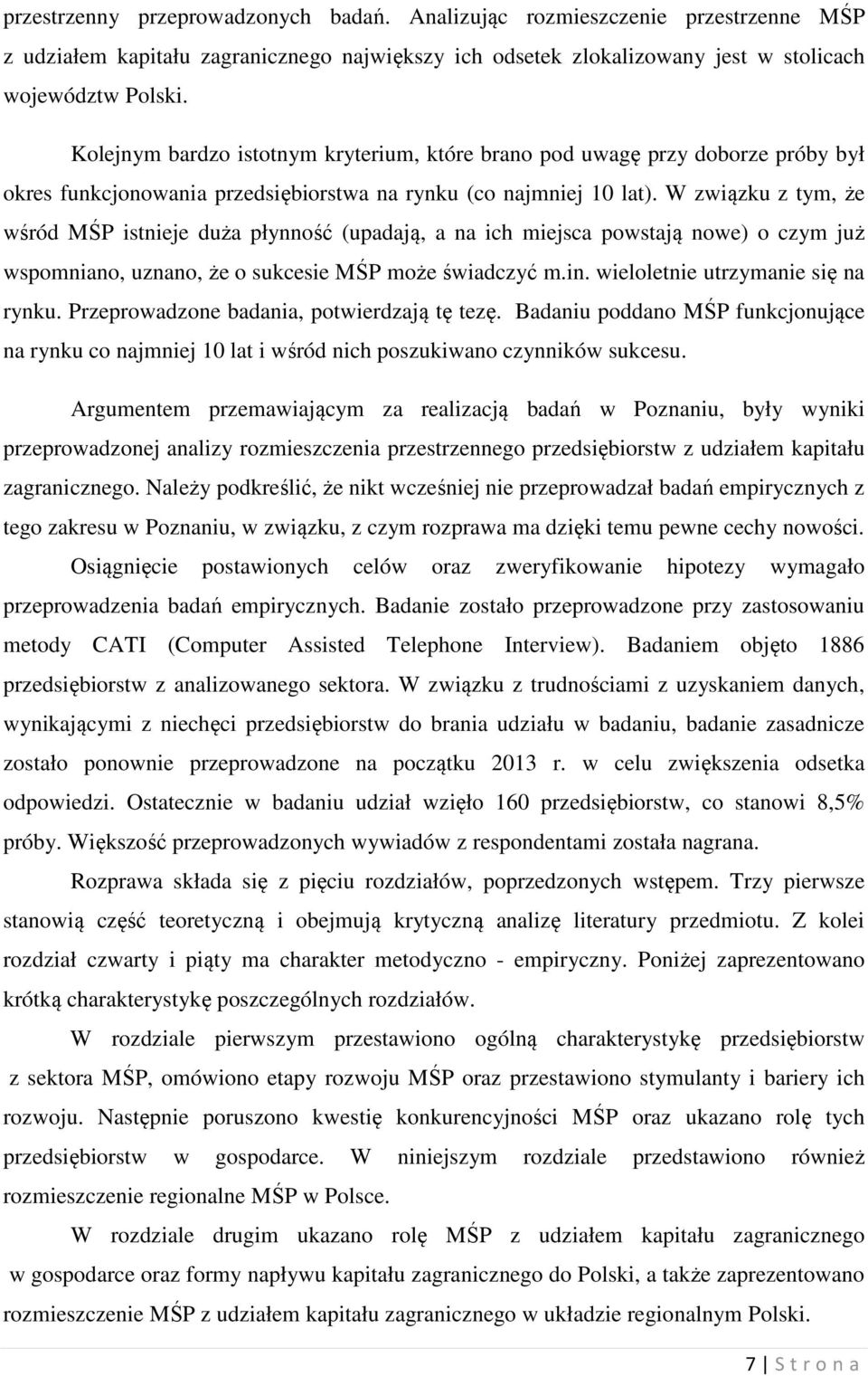 W związku z tym, że wśród MŚP istnieje duża płynność (upadają, a na ich miejsca powstają nowe) o czym już wspomniano, uznano, że o sukcesie MŚP może świadczyć m.in.