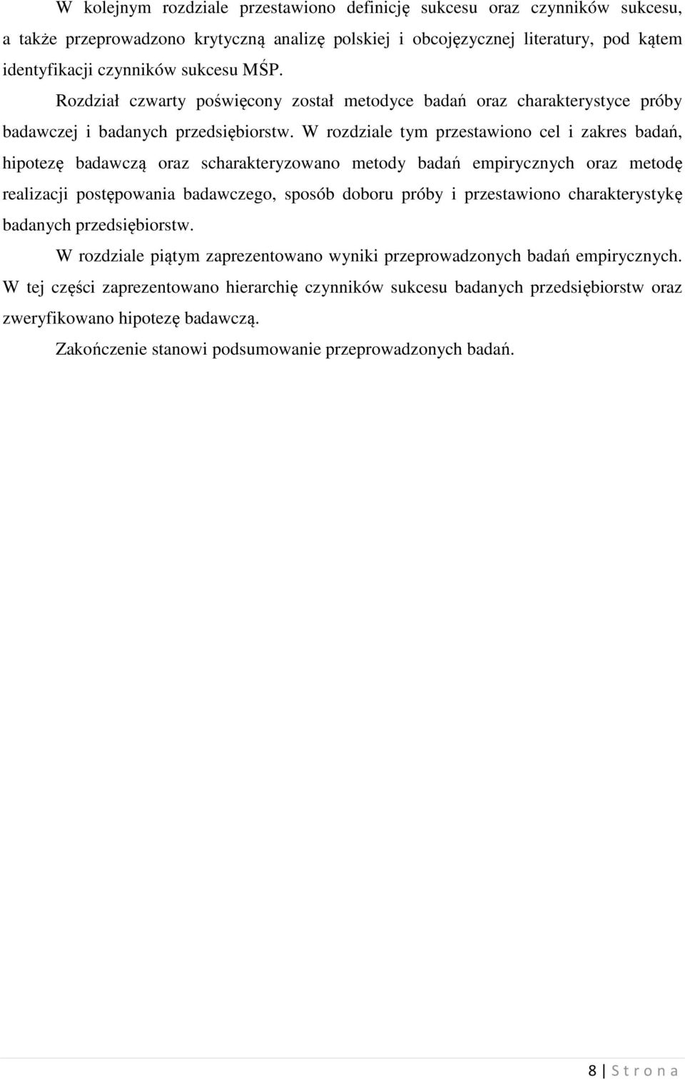 W rozdziale tym przestawiono cel i zakres badań, hipotezę badawczą oraz scharakteryzowano metody badań empirycznych oraz metodę realizacji postępowania badawczego, sposób doboru próby i przestawiono